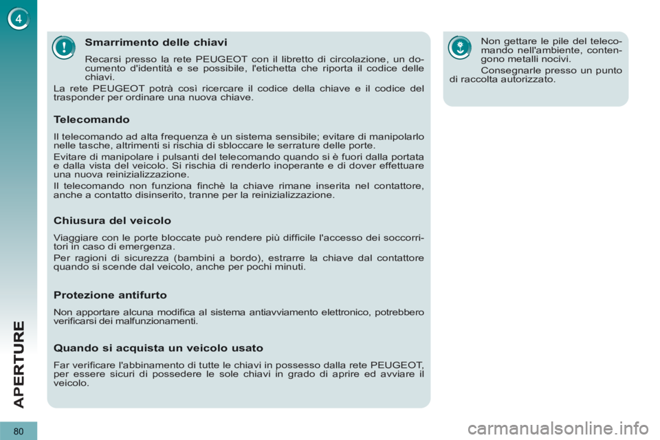 PEUGEOT 5008 2012 Manuale duso (in Italian) APE
80
Smarrimento delle chiavi
Recarsi presso la rete PEUGEOT con il libretto di circolazione, un do-
cumento didentità e se possibile, letichetta che riporta il codice delle
chiavi.
La rete PEUGEOT 5008 2012 Manuale duso (in Italian) APE
80
Smarrimento delle chiavi
Recarsi presso la rete PEUGEOT con il libretto di circolazione, un do-
cumento didentità e se possibile, letichetta che riporta il codice delle
chiavi.
La rete