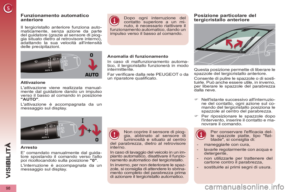 PEUGEOT 5008 2012 Manuale duso (in Italian) VIS
98
Posizione particolare del
tergicristallo anteriore Funzionamento automatico anteriore
Il tergicristallo anteriore funziona auto-
maticamente, senza azione da parte
del guidatore (grazie al PEUGEOT 5008 2012 Manuale duso (in Italian) VIS
98
Posizione particolare del
tergicristallo anteriore Funzionamento automatico anteriore
Il tergicristallo anteriore funziona auto-
maticamente, senza azione da parte
del guidatore (grazie al