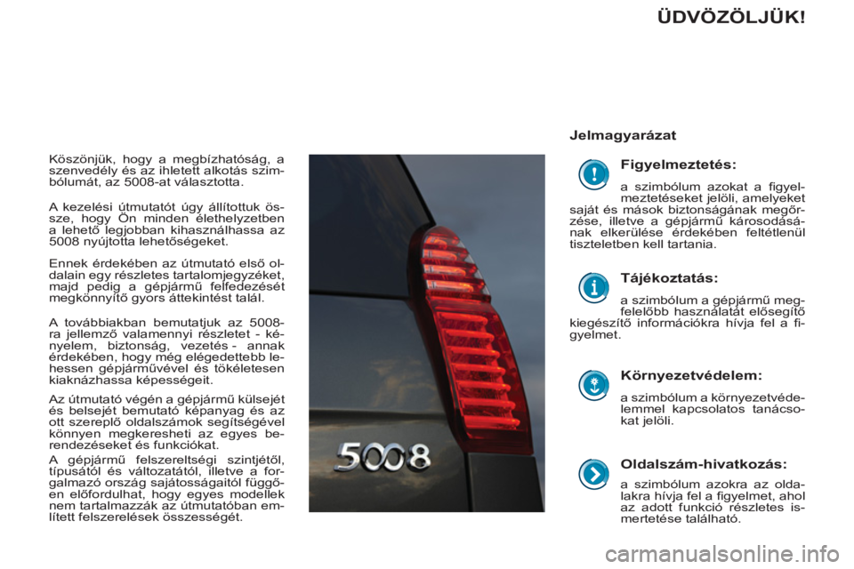 PEUGEOT 5008 2012  Kezelési útmutató (in Hungarian)    
Oldalszám-hivatkozás: 
 
a szimbólum azokra az olda-
lakra hívja fel a ﬁ gyelmet, ahol 
az adott funkció részletes is-
mertetése található.  
 
 
Jelmagyarázat  
   
Környezetvédelem