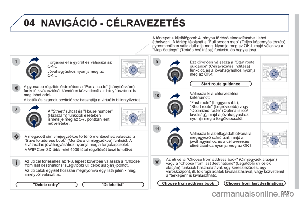 PEUGEOT 5008 2012  Kezelési útmutató (in Hungarian) 239
04
7
8
9
10
11
2ABC3DEF5JKL4GHI6MNO8TUV7PQRS9WXYZ0*#
1RADIO MEDIANAV ESC TRAFFIC
SETUPADDR
BOOK
2ABC3DEF5JKL4GHI6MNO8TUV7PQRS9WXYZ0*#
1RADIO MEDIANAV ESC TRAFFIC
SETUPADDR
BOOK
2ABC3DEF5JKL4GHI6MN