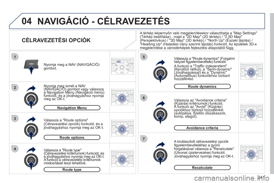 PEUGEOT 5008 2012  Kezelési útmutató (in Hungarian) 241
04
NAV
1
3
4
5
6
7
2
2ABC3DEF5JKL4GHI6MNO8TUV7PQRS9WXYZ0*#
1RADIO MEDIANAV ESC TRAFFIC
SETUPADDR
BOOK
2ABC3DEF5JKL4GHI6MNO8TUV7PQRS9WXYZ0*#
1RADIO MEDIANAV ESC TRAFFIC
SETUPADDR
BOOK
2ABC3DEF5JKL4