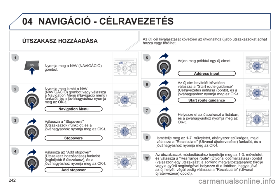 PEUGEOT 5008 2012  Kezelési útmutató (in Hungarian) 242
04
NAV
1
3
4
5
6
7
2
8
2ABC3DEF5JKL4GHI6MNO8TUV7PQRS9WXYZ0*#
1RADIO MEDIANAV ESC TRAFFIC
SETUPADDR
BOOK
2ABC3DEF5JKL4GHI6MNO8TUV7PQRS9WXYZ0*#
1RADIO MEDIANAV ESC TRAFFIC
SETUPADDR
BOOK
2ABC3DEF5JK