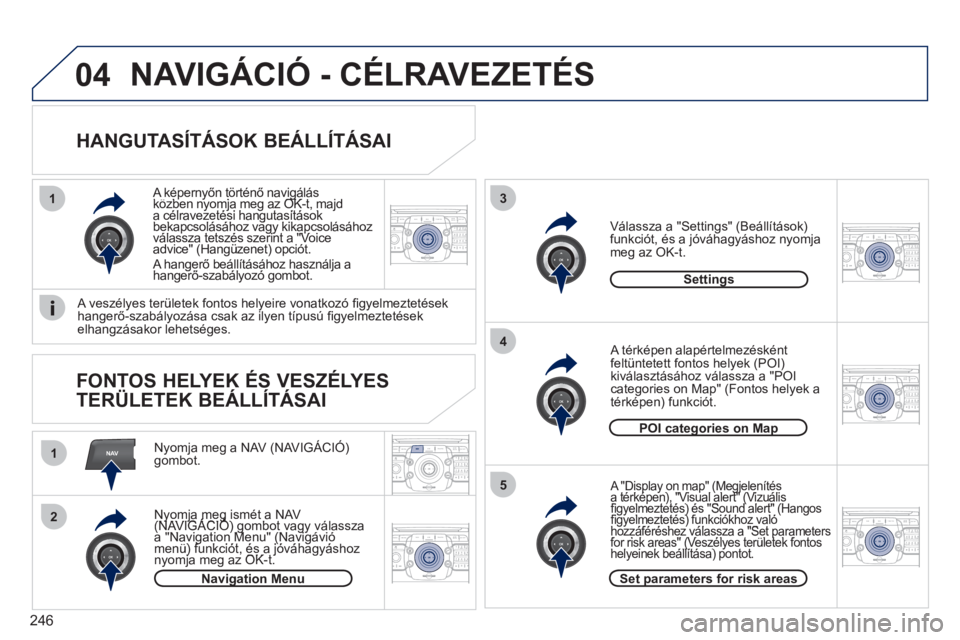 PEUGEOT 5008 2012  Kezelési útmutató (in Hungarian) 246
NAV
13
4
5
1
2
04
2ABC3DEF5JKL4GHI6MNO8TUV7PQRS9WXYZ0*#
1RADIO MEDIANAV ESC TRAFFIC
SETUPADDR
BOOK
2ABC3DEF5JKL4GHI6MNO8TUV7PQRS9WXYZ0*#
1RADIO MEDIANAV ESC TRAFFIC
SETUPADDR
BOOK
2ABC3DEF5JKL4GHI