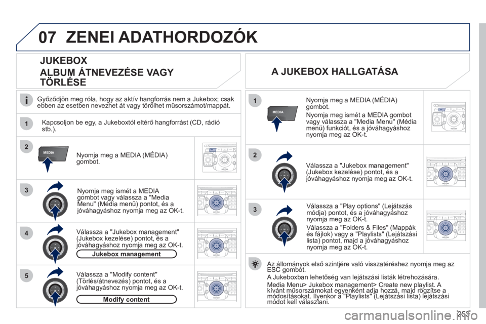 PEUGEOT 5008 2012  Kezelési útmutató (in Hungarian) 253
07
1
4
1
2
3
MEDIA2
3
5
MEDIA
2ABC3DEF5JKL4GHI6MNO8TUV7PQRS9WXYZ0*#
1RADIO MEDIANAV ESC TRAFFIC
SETUPADDR
BOOK
2ABC3DEF5JKL4GHI6MNO8TUV7PQRS9WXYZ0*#
1RADIO MEDIANAV ESC TRAFFIC
SETUPADDR
BOOK
2ABC