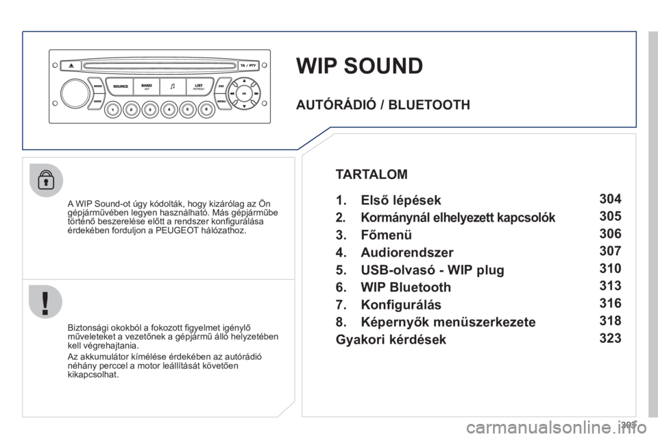 PEUGEOT 5008 2012  Kezelési útmutató (in Hungarian) 303
WIP SOUND
   A WIP Sound-ot úgy kódolták, hogy kizárólag az Öngépjárművében legyen használható. Más gépjárműbe
történő beszerelése előtt a rendszer konﬁ gur·l·saÈrdekÈbe