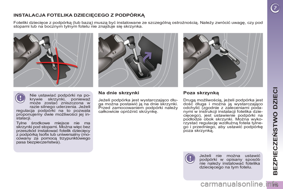 PEUGEOT 5008 2012  Instrukcja obsługi (in Polish) BEZPIECZEŃSTWO DZIECI
11 9
 
Nie ustawiać podpórki na po-
krywie skrzynki, ponieważ 
może zostać zniszczona w 
razie silnego uderzenia. Jeżeli 
regulacja podpórki na to pozwala 
proponujemy dw