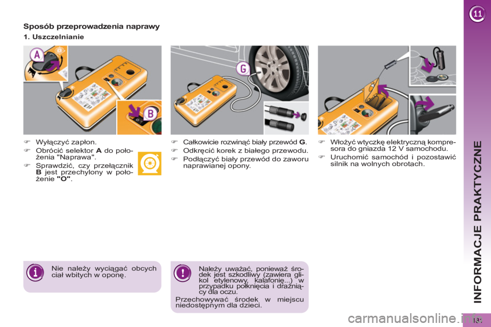PEUGEOT 5008 2012  Instrukcja obsługi (in Polish) INFORMACJE PRAKTYCZNE
181
   
Sposób przeprowadzenia naprawy 
 
 
 
�) 
 Wyłączyć zapłon. 
   
�) 
 Obrócić selektor  A 
 do poło-
żenia "Naprawa". 
   
�) 
 Sprawdzić, czy przełącznik 
  