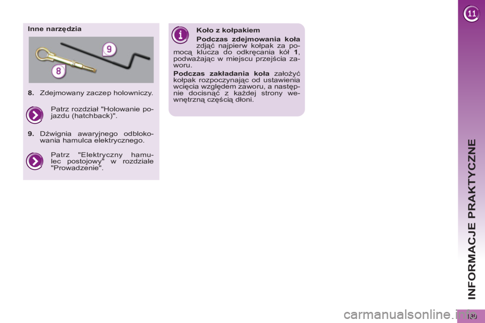 PEUGEOT 5008 2012  Instrukcja obsługi (in Polish) INFORMACJE PRAKTYCZNE
189
   
Inne narzędzia 
   
Koło z kołpakiem 
   
Podczas zdejmowania koła 
 
zdjąć najpierw kołpak za po-
mocą klucza do odkręcania kół  1 
, 
podważając w miejscu 
