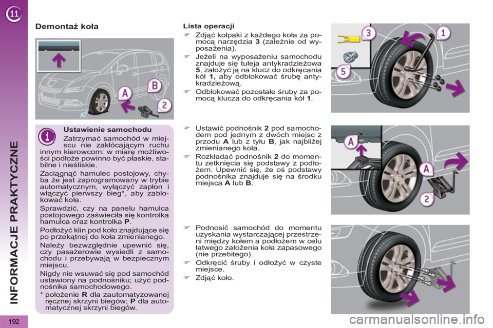 PEUGEOT 5008 2012 Instrukcja obsługi (in Polish) INFORMACJE PRAKTYCZNE
192
Ustawienie samochodu
Zatrzymać samochód w miej-
scu nie zakłócającym ruchu
innym kierowcom: w miarę możliwo-
ści podłoże powinno być płaskie, sta-
bilne i PEUGEOT 5008 2012 Instrukcja obsługi (in Polish) INFORMACJE PRAKTYCZNE
192
Ustawienie samochodu
Zatrzymać samochód w miej-
scu nie zakłócającym ruchu
innym kierowcom: w miarę możliwo-
ści podłoże powinno być płaskie, sta-
bilne i