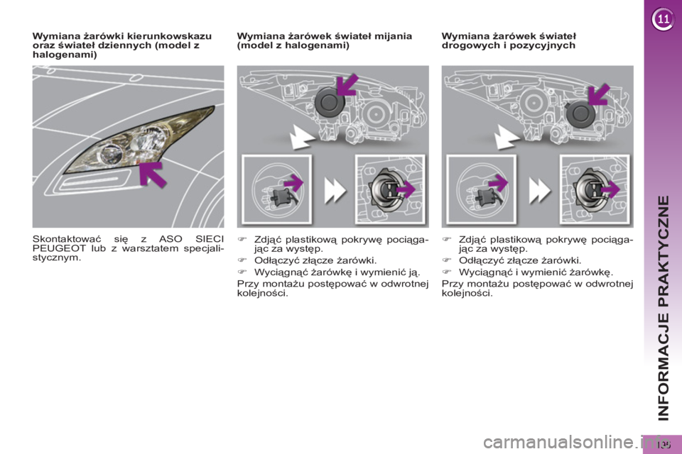 PEUGEOT 5008 2012  Instrukcja obsługi (in Polish) INFORMACJE PRAKTYCZNE
195
   
 
 
 
 
 
 
 
Wymiana żarówek świateł 
drogowych i pozycyjnych     
 
 
 
 
 
 
Wymiana żarówek świateł mijania 
(model z halogenami) 
   
 
�) 
 Zdjąć plastiko