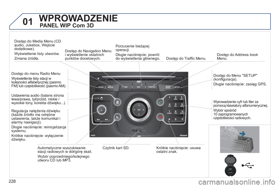 PEUGEOT 5008 2012 Instrukcja obsługi (in Polish) 228
01WPROWADZENIE
PANEL WIP Com 3D
Dostęp do menu Radio Menu
W
yświetlenie listy stacji w
kolejności alfabetycznej (pasmo
FM) lub częstotliwość (pasmo AM).
Dostęp do Media Men PEUGEOT 5008 2012 Instrukcja obsługi (in Polish) 228
01WPROWADZENIE
PANEL WIP Com 3D
Dostęp do menu Radio Menu
W
yświetlenie listy stacji w
kolejności alfabetycznej (pasmo
FM) lub częstotliwość (pasmo AM).
Dostęp do Media Men