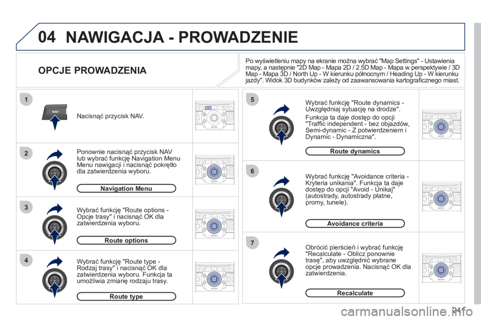 PEUGEOT 5008 2012  Instrukcja obsługi (in Polish) 241
04
NAV
1
3
4
5
6
7
2
2ABC3DEF5JKL4GHI6MNO8TUV7PQRS9WXYZ0*#
1RADIO MEDIANAV ESC TRAFFIC
SETUPADDR
BOOK
2ABC3DEF5JKL4GHI6MNO8TUV7PQRS9WXYZ0*#
1RADIO MEDIANAV ESC TRAFFIC
SETUPADDR
BOOK
2ABC3DEF5JKL4