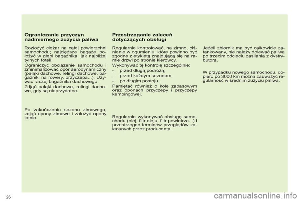 PEUGEOT 5008 2012  Instrukcja obsługi (in Polish) 26
   
Ograniczanie przyczyn nadmiernego zużycia paliwa 
 
 
Rozłożyć ciężar na całej powierzchni 
samochodu; najcięższe bagaże po-
łożyć w głębi bagażnika, jak najbliżej 
tylnych fot
