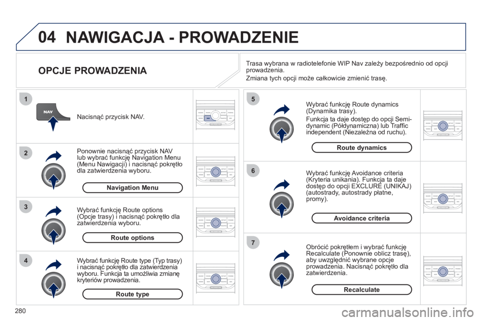 PEUGEOT 5008 2012 Instrukcja obsługi (in Polish) 280
04
4
3
2
1
7
6
5
NAWIGACJA - PROWADZENIE
OPCJE PROWADZENIA
Wybrać funkcję Route dynamics(Dynamika trasy).
Funkcja ta daje dostęp do opcji Semi-
d
ynamic (Półdynamiczna) lub Traf PEUGEOT 5008 2012 Instrukcja obsługi (in Polish) 280
04
4
3
2
1
7
6
5
NAWIGACJA - PROWADZENIE
OPCJE PROWADZENIA
Wybrać funkcję Route dynamics(Dynamika trasy).
Funkcja ta daje dostęp do opcji Semi-
d
ynamic (Półdynamiczna) lub Traf