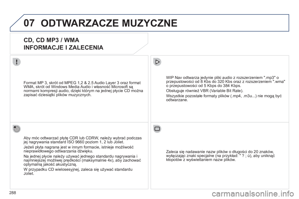 PEUGEOT 5008 2012 Instrukcja obsługi (in Polish) 288
07ODTWARZACZE MUZYCZNE
CD, CD MP3 / WMA
INFORMACJE I ZALECENIA
Aby móc odtwarzać płytę CDR lub CDRW, należy wybrać podczas jej nagrywania standard ISO 9660 poziom 1, 2 PEUGEOT 5008 2012 Instrukcja obsługi (in Polish) 288
07ODTWARZACZE MUZYCZNE
CD, CD MP3 / WMA
INFORMACJE I ZALECENIA
Aby móc odtwarzać płytę CDR lub CDRW, należy wybrać podczas jej nagrywania standard ISO 9660 poziom 1, 2