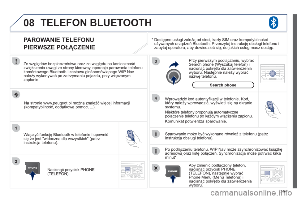 PEUGEOT 5008 2012 Instrukcja obsługi (in Polish) 291
08
1
2
3
4
TELEFON BLUETOOTH
*
Dostępne usługi zależą od sieci, karty SIM oraz kompatybilności używanych urządzeń Bluetooth. Przeczytaj instrukcję obsługi telefonu i
zapytaj opera PEUGEOT 5008 2012 Instrukcja obsługi (in Polish) 291
08
1
2
3
4
TELEFON BLUETOOTH
*
Dostępne usługi zależą od sieci, karty SIM oraz kompatybilności używanych urządzeń Bluetooth. Przeczytaj instrukcję obsługi telefonu i
zapytaj opera