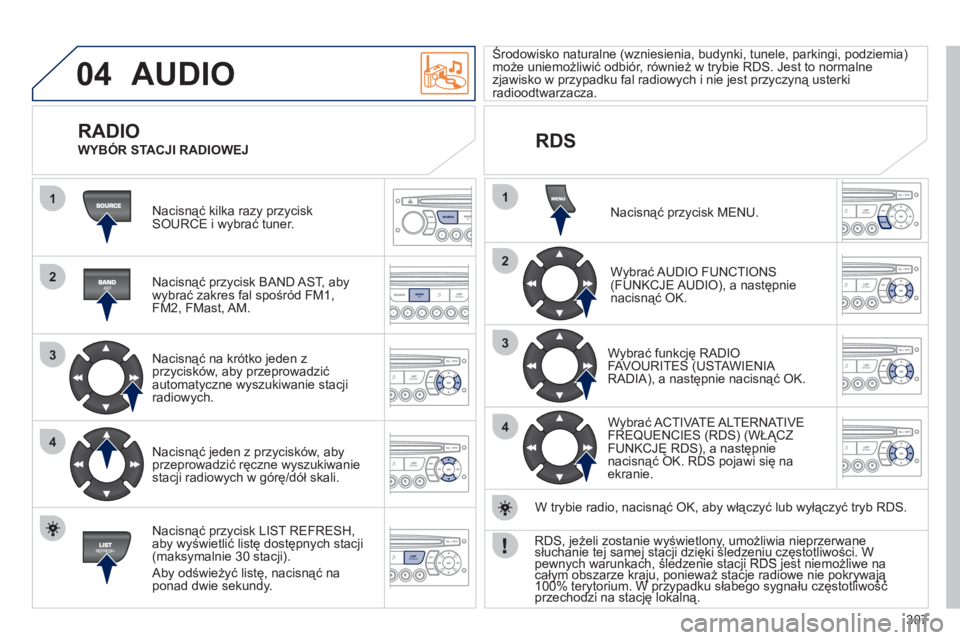 PEUGEOT 5008 2012 Instrukcja obsługi (in Polish) 307
04
1
2
3
4
1
2
3
4
SOURCE
BANDAST
LISTREFRESH
MENU
AUDIO
Nacisnąć kilka razy przyciskSOURCE i wybrać tuner.
Nacisnąć przycisk BAND A
ST, aby
wybrać zakres fal spośród FM1,
FM2, PEUGEOT 5008 2012 Instrukcja obsługi (in Polish) 307
04
1
2
3
4
1
2
3
4
SOURCE
BANDAST
LISTREFRESH
MENU
AUDIO
Nacisnąć kilka razy przyciskSOURCE i wybrać tuner.
Nacisnąć przycisk BAND A
ST, aby
wybrać zakres fal spośród FM1,
FM2,
