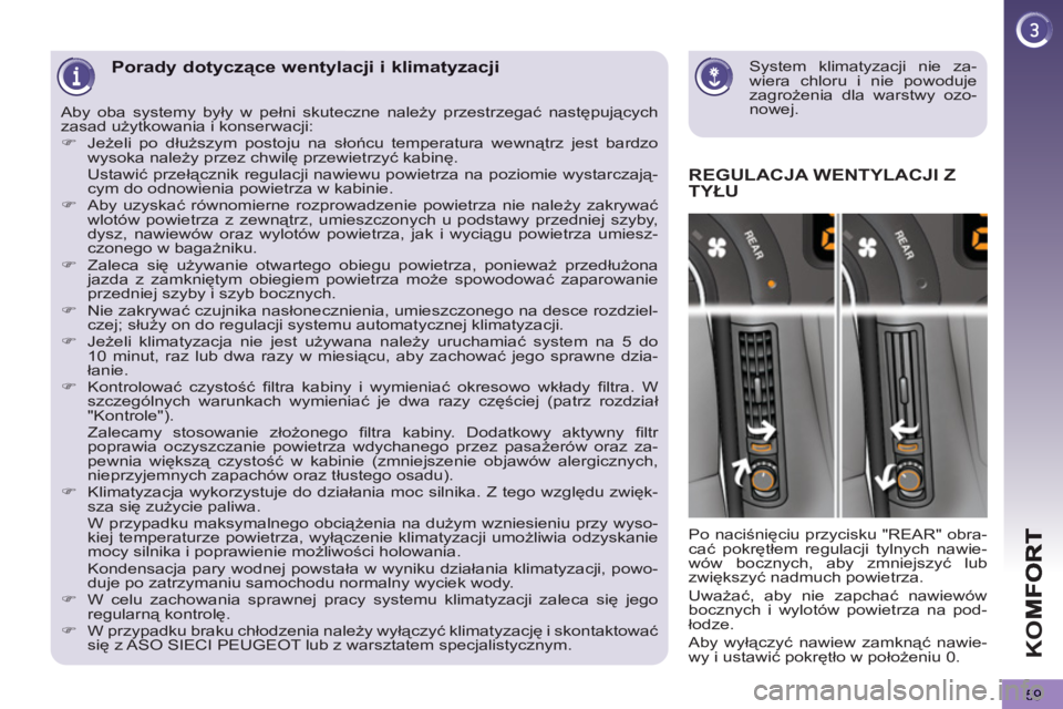 PEUGEOT 5008 2012  Instrukcja obsługi (in Polish) K
O
59
   
System klimatyzacji nie za-
wiera chloru i nie powoduje 
zagrożenia dla warstwy ozo-
nowej.  
 Porady dotyczące wentylacji i klimatyzacji
REGULACJA WENTYLACJI ZTYŁU 
 
Po naciśnięciu p