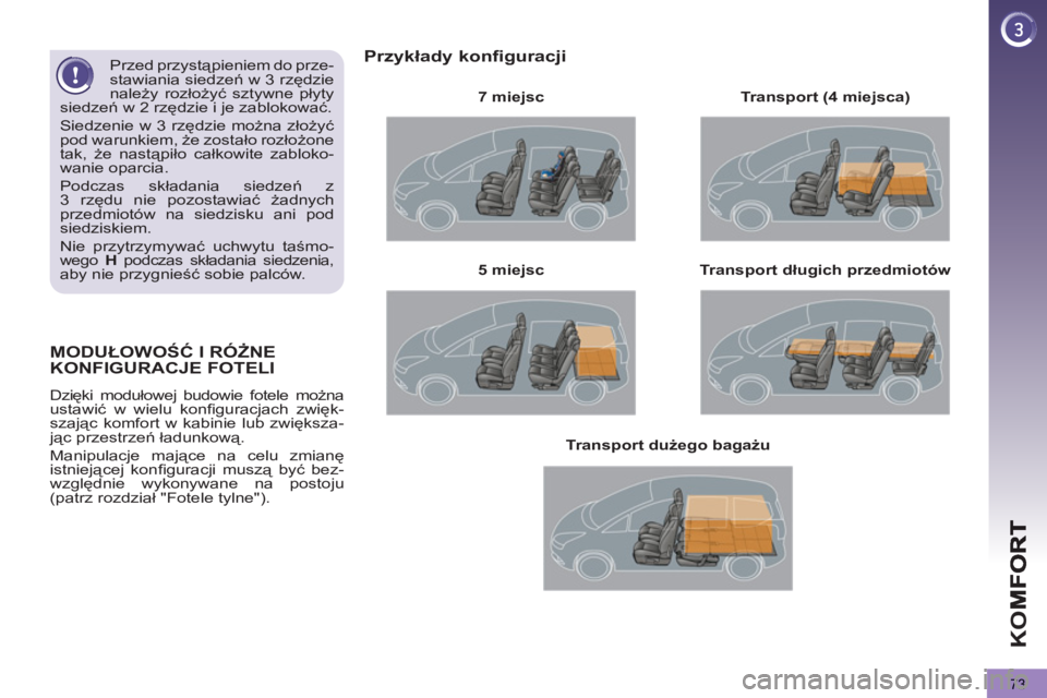 PEUGEOT 5008 2012  Instrukcja obsługi (in Polish) K
O
73
MODUŁOWOŚĆ I RÓŻNEKONFIGURACJE FOTELI 
 
Dzięki modułowej budowie fotele można 
ustawić w wielu konﬁ guracjach  zwięk-
szając komfort w kabinie lub zwiększa-
jąc przestrzeń ład