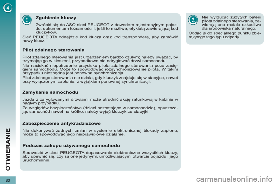 PEUGEOT 5008 2012  Instrukcja obsługi (in Polish) OT
W
80
Zgubienie kluczy 
  Zwrócić się do ASO sieci PEUGEOT z dowodem rejestracyjnym pojaz-
du, dokumentem tożsamości i, jeśli to możliwe, etykietą zawierającą kod 
kluczyków. 
  Sieć PEU