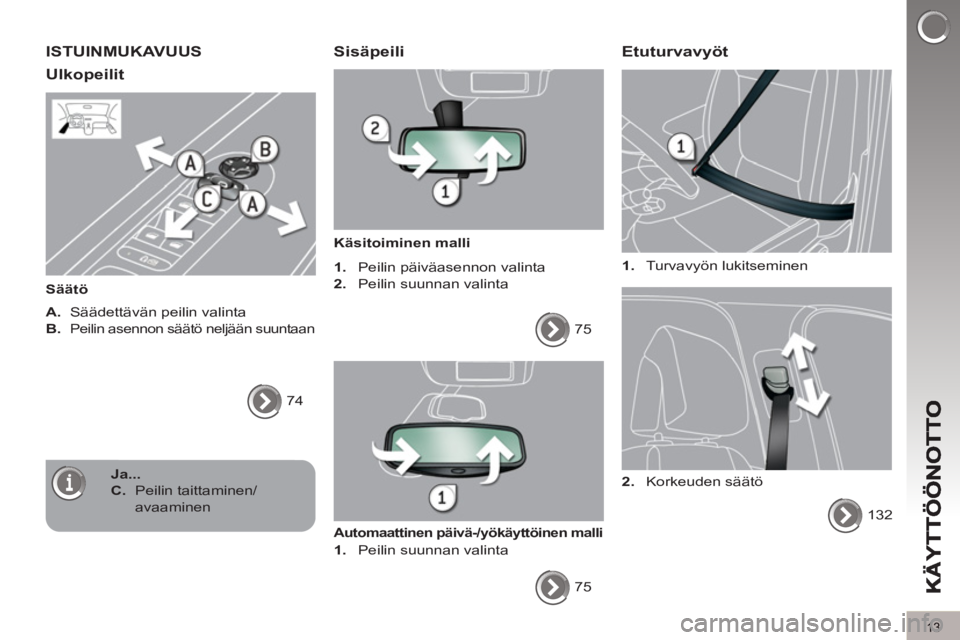 PEUGEOT 5008 2012  Omistajan Käsikirja (in Finnish) 13
ISTUINMUKAVUUS
Ulko
peilit
   
Säätö 
   
A. 
  Säädettävän peilin valinta 
   
B. 
 
Peilin asennon säätö neljään suuntaan 
 
74  
 
 
 
Sisäpeili
 
 
Käsitoiminen malli  
   
 
1. 
