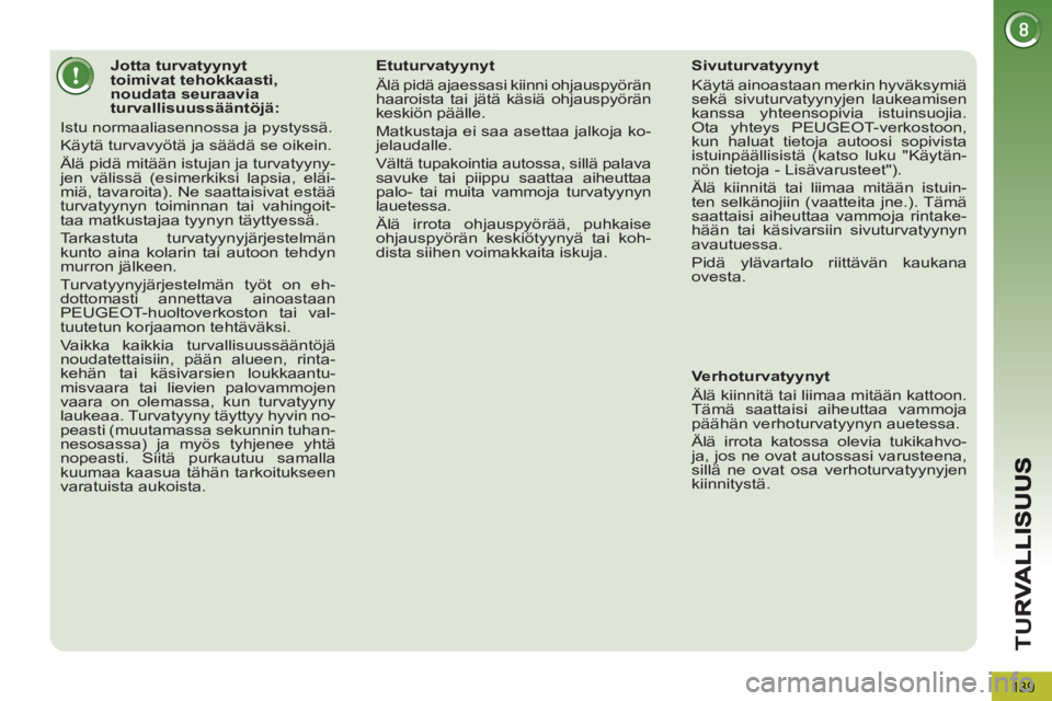 PEUGEOT 5008 2012  Omistajan Käsikirja (in Finnish) TU
R
139
   
 
 
 
 
 
 
 
 
 
 
 
 
Jotta turvatyynyt 
toimivat tehokkaasti, 
noudata seuraavia 
turvallisuussääntöjä: 
  Istu normaaliasennossa ja pystyssä. 
  Käytä turvavyötä ja säädä 
