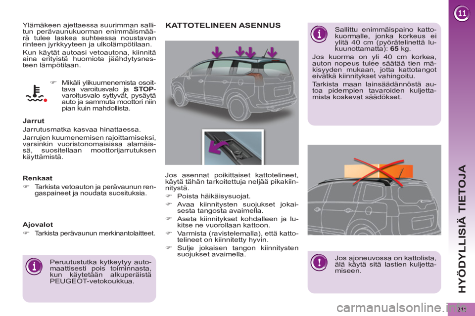 PEUGEOT 5008 2012  Omistajan Käsikirja (in Finnish) HYÖDYLLISIÄ TIETOJA
211
  Ylämäkeen ajettaessa suurimman salli-
tun perävaunukuorman enimmäismää-
rä tulee laskea suhteessa noustavan 
rinteen jyrkkyyteen ja ulkolämpötilaan. 
  Kun käytä