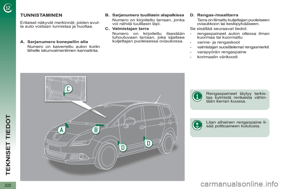 PEUGEOT 5008 2012  Omistajan Käsikirja (in Finnish) TEKNISET TIEDOT
222
TUNNISTAMINEN
  Erilaiset näkyvät merkinnät, joiden avul-
la auto voidaan tunnistaa ja huoltaa.  
   
Liian alhainen rengaspaine li-
sää polttoaineen kulutusta.  
     
Rengas