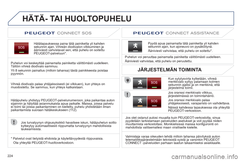 PEUGEOT 5008 2012  Omistajan Käsikirja (in Finnish) 224
HÄTÄ- TAI HUOLTOPUHELU
Hätätapauksessa paina tätä painiketta yli kahden
sekunnin ajan. Vihreän diodivalon vilkkuminen ja ääniviesti vahvistavat sen, että puhelu on soitettu 
PEUGEOT-palv