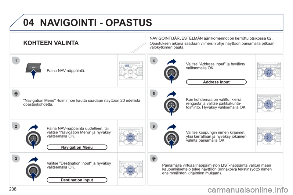 PEUGEOT 5008 2012  Omistajan Käsikirja (in Finnish) 238
04
NAV
1
2
3
4
5
6
2ABC3DEF5JKL4GHI6MNO8TUV7PQRS9WXYZ0*#
1RADIO MEDIANAV ESC TRAFFIC
SETUPADDR
BOOK
2ABC3DEF5JKL4GHI6MNO8TUV7PQRS9WXYZ0*#
1RADIO MEDIANAV ESC TRAFFIC
SETUPADDR
BOOK
2ABC3DEF5JKL4GH