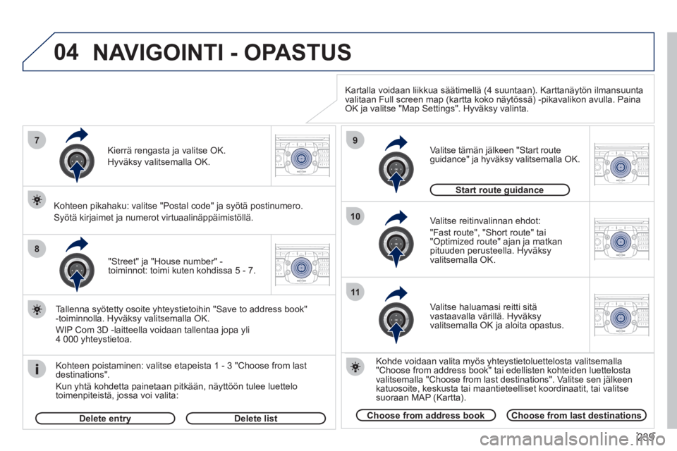 PEUGEOT 5008 2012  Omistajan Käsikirja (in Finnish) 239
04
7
8
9
10
11
2ABC3DEF5JKL4GHI6MNO8TUV7PQRS9WXYZ0*#
1RADIO MEDIANAV ESC TRAFFIC
SETUPADDR
BOOK
2ABC3DEF5JKL4GHI6MNO8TUV7PQRS9WXYZ0*#
1RADIO MEDIANAV ESC TRAFFIC
SETUPADDR
BOOK
2ABC3DEF5JKL4GHI6MN