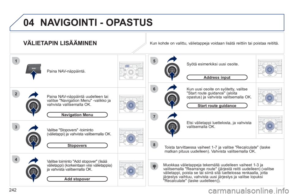 PEUGEOT 5008 2012  Omistajan Käsikirja (in Finnish) 242
04
NAV
1
3
4
5
6
7
2
8
2ABC3DEF5JKL4GHI6MNO8TUV7PQRS9WXYZ0*#
1RADIO MEDIANAV ESC TRAFFIC
SETUPADDR
BOOK
2ABC3DEF5JKL4GHI6MNO8TUV7PQRS9WXYZ0*#
1RADIO MEDIANAV ESC TRAFFIC
SETUPADDR
BOOK
2ABC3DEF5JK