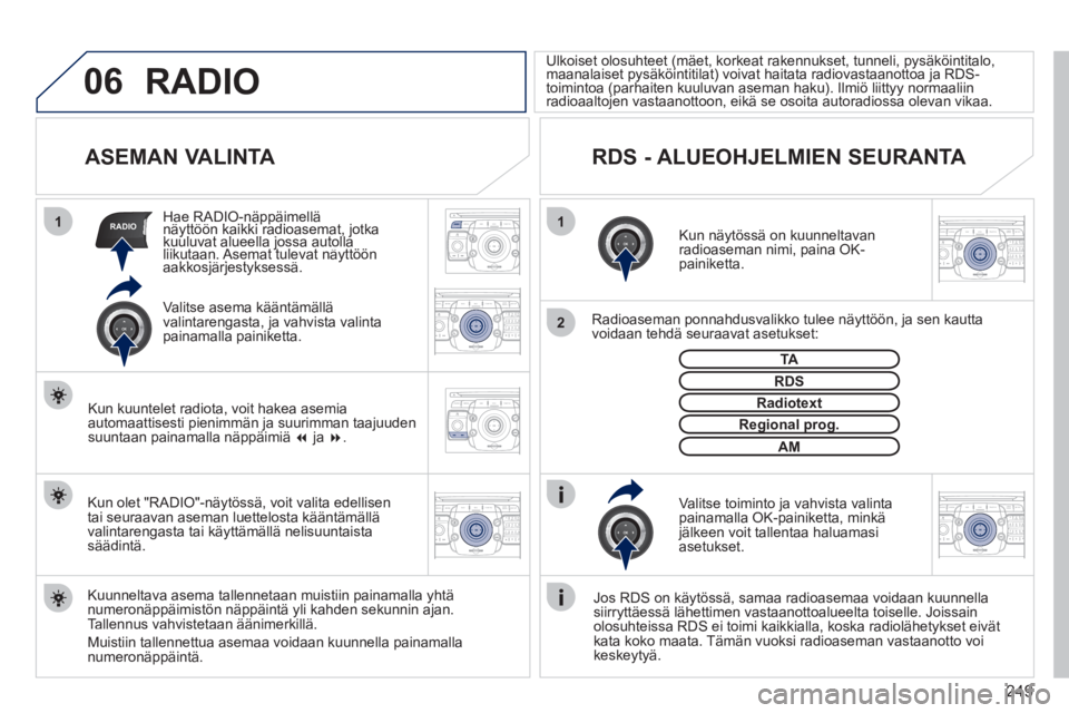PEUGEOT 5008 2012  Omistajan Käsikirja (in Finnish) 249
06
11
2
RADIO
2ABC3DEF5JKL4GHI6MNO8TUV7PQRS9WXYZ0*#
1RADIO MEDIANAV ESC TRAFFIC
SETUPADDR
BOOK
2ABC3DEF5JKL4GHI6MNO8TUV7PQRS9WXYZ0*#
1RADIO MEDIANAV ESC TRAFFIC
SETUPADDR
BOOK
2ABC3DEF5JKL4GHI6MNO