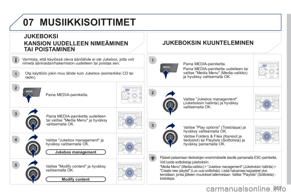 PEUGEOT 5008 2012  Omistajan Käsikirja (in Finnish) 253
07
1
4
1
2
3
MEDIA2
3
5
MEDIA
2ABC3DEF5JKL4GHI6MNO8TUV7PQRS9WXYZ0*#
1RADIO MEDIANAV ESC TRAFFIC
SETUPADDR
BOOK
2ABC3DEF5JKL4GHI6MNO8TUV7PQRS9WXYZ0*#
1RADIO MEDIANAV ESC TRAFFIC
SETUPADDR
BOOK
2ABC