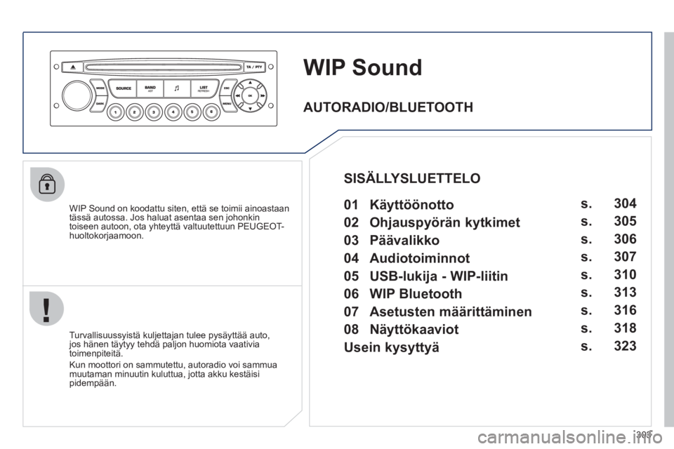 PEUGEOT 5008 2012  Omistajan Käsikirja (in Finnish) 303
WIP Sound
   
WIP Sound on koodattu siten, että se toimii ainoastaan
tässä autossa. Jos haluat asentaa sen johonkin
toiseen autoon, ota yhteyttä valtuutettuun PEUGEOT-huoltokorjaamoon.  
   
T