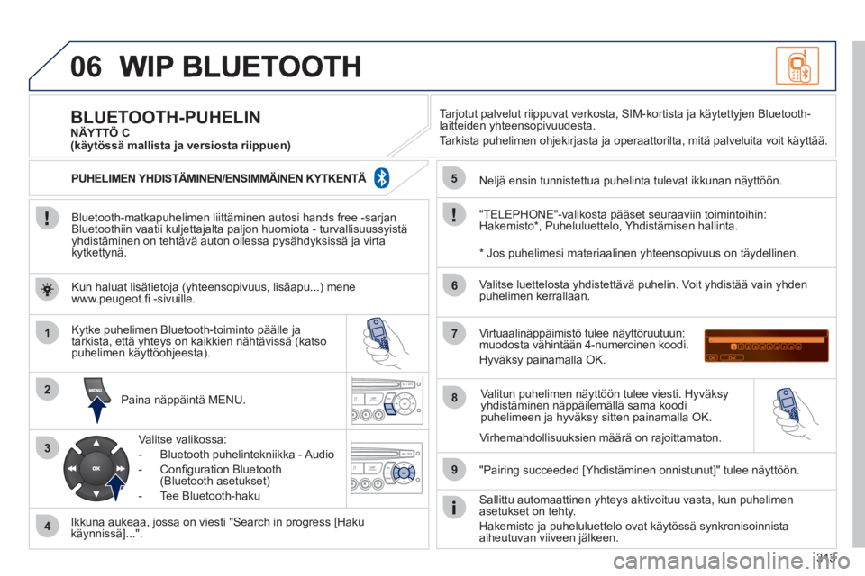 PEUGEOT 5008 2012  Omistajan Käsikirja (in Finnish) 313
06
1
2
3
4
5
6
7
8
9
MENU
OK
   
Bluetooth-matkapuhelimen liittäminen autosi hands free -sarjan 
Bluetoothiin vaatii kuljettajalta paljon huomiota - turvallisuussyistäyhdistäminen on tehtävä 