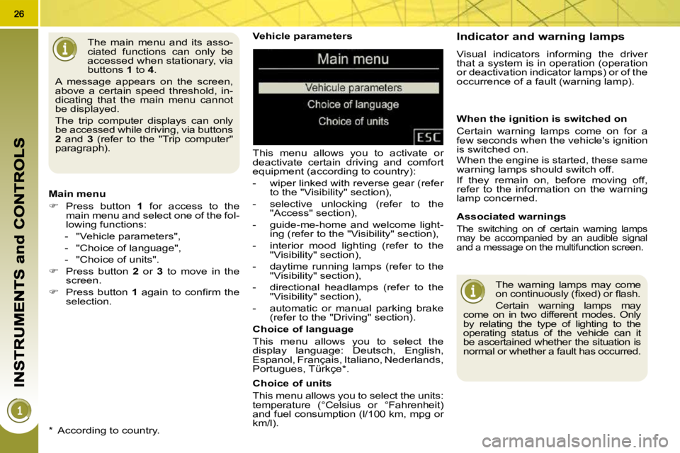PEUGEOT 5008 2010.5  Owners Manual   Vehicle parameters  
 This  menu  allows  you  to  activate  or  
deactivate  certain  driving  and  comfort 
equipment (according to country):  
   -   wiper linked with reverse gear (refer to the 