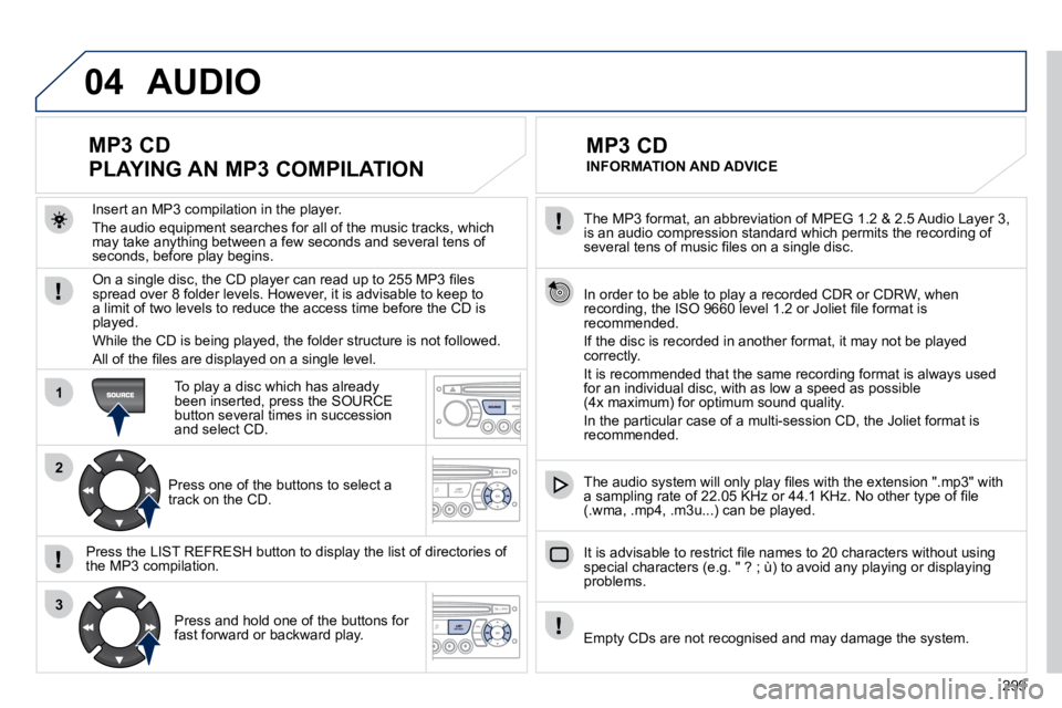 PEUGEOT 5008 2010.5  Owners Manual 299
04
1
2
3
� � �T�h�e� �M�P�3� �f�o�r�m�a�t�,� �a�n� �a�b�b�r�e�v�i�a�t�i�o�n� �o�f� �M�P�E�G� �1�.�2� �&� �2�.�5� �A�u�d�i�o� �L�a�y�e�r� �3�,� �i�s� �a�n� �a�u�d�i�o� �c�o�m�p�r�e�s�s�i�o�n� �s�t�