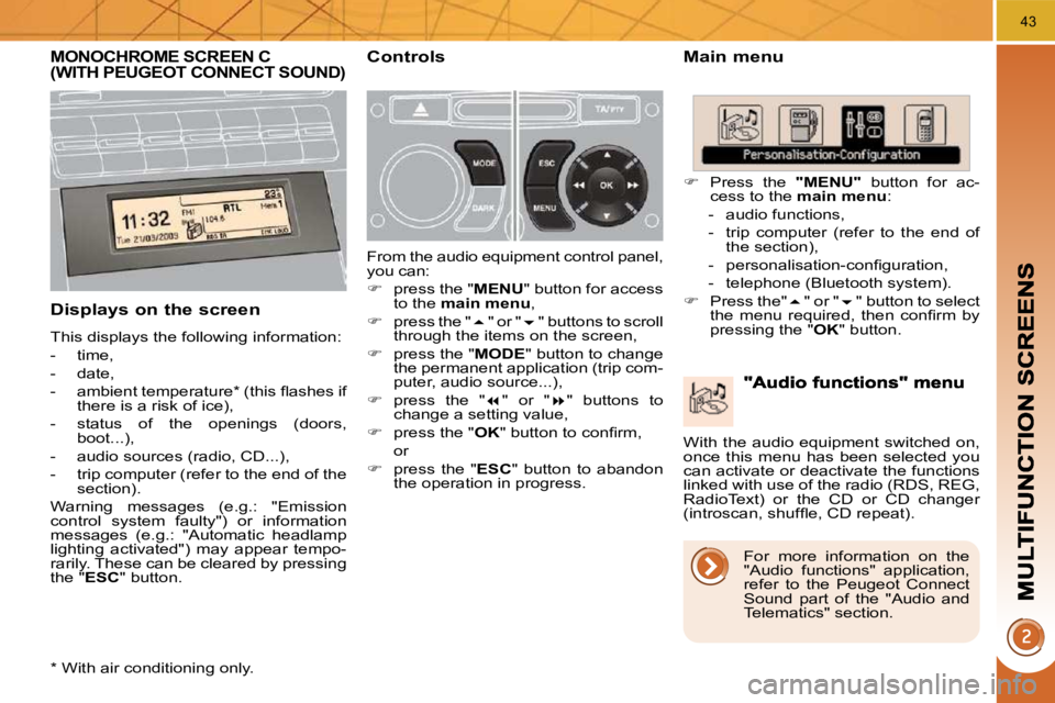 PEUGEOT 5008 2010.5  Owners Manual 43
MONOCHROME SCREEN C (WITH PEUGEOT CONNECT SOUND)   Main menu 
  Displays on the screen 
 This displays the following information:  
   -   time, 
  -   date, 
� � �-� �  �a�m�b�i�e�n�t� �t�e�m�p�e�