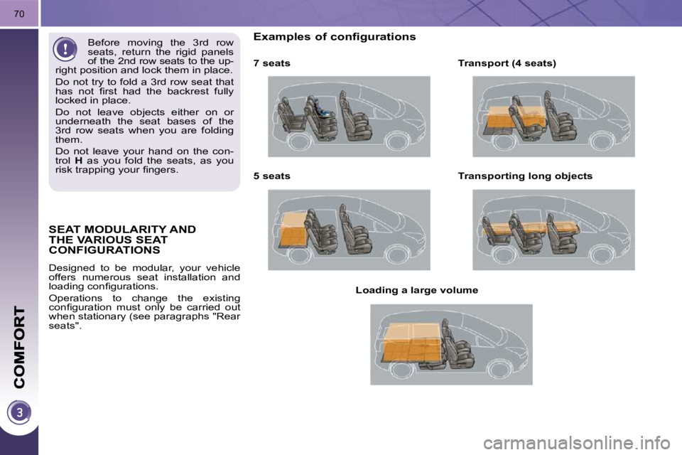PEUGEOT 5008 2010.5  Owners Manual 70
SEAT MODULARITY AND THE VARIOUS SEAT CONFIGURATIONS 
 Designed  to  be  modular,  your  vehicle  
offers  numerous  seat  installation  and 
�l�o�a�d�i�n�g� �c�o�n�ﬁ� �g�u�r�a�t�i�o�n�s�.�  
 Ope