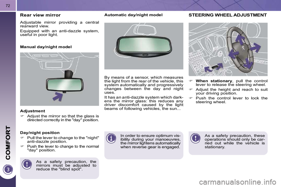 PEUGEOT 5008 2010.5  Owners Manual 72
  Adjustment  
   
�    Adjust the mirror so that the glass is 
directed correctly in the "day" position.   
 As  a  safety  precaution,  the  
mirrors  must  be  adjusted  to 
reduce the "blind