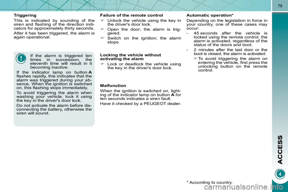 PEUGEOT 5008 2010.5  Owners Manual 79
  Triggering  
 This  is  indicated  by  sounding  of  the  
�s�i�r�e�n�  �a�n�d�  �ﬂ� �a�s�h�i�n�g�  �o�f�  �t�h�e�  �d�i�r�e�c�t�i�o�n�  �i�n�d�i�-
cators for approximately thirty seconds.  
 A