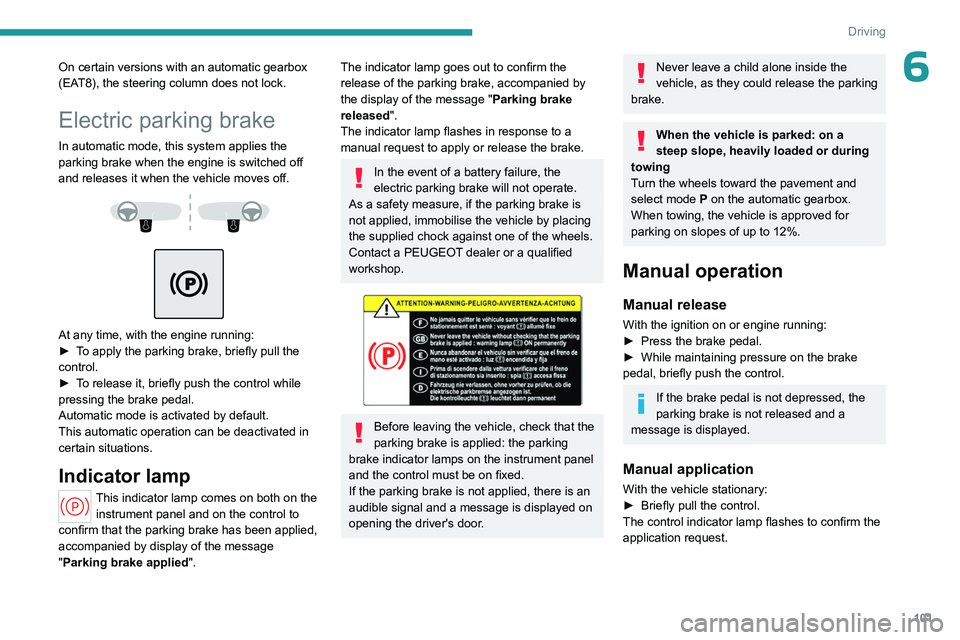 PEUGEOT 508 2023 Owners Manual 101
Driving
6On certain versions with an automatic gearbox
(EAT8), the steering column does not lock.
Electric parking brake
In automatic mode, this system applies the
parking brake when the engine PEUGEOT 508 2023 Owners Manual 101
Driving
6On certain versions with an automatic gearbox
(EAT8), the steering column does not lock.
Electric parking brake
In automatic mode, this system applies the
parking brake when the engine