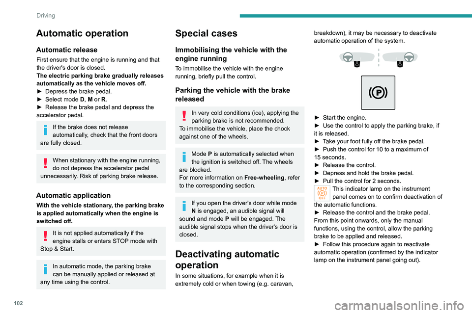 PEUGEOT 508 2023 Owners Manual 102
Driving
Automatic operation
Automatic release
First ensure that the engine is running and that
the driver's door is closed.
The electric parking brake gradually releases
automatically as the PEUGEOT 508 2023 Owners Manual 102
Driving
Automatic operation
Automatic release
First ensure that the engine is running and that
the driver's door is closed.
The electric parking brake gradually releases
automatically as the