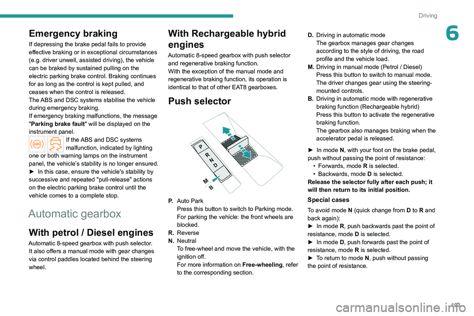 PEUGEOT 508 2023 Owners Manual 103
Driving
6Emergency braking
If depressing the brake pedal fails to provide
effective braking or in exceptional circumstances
(e.g. driver unwell, assisted driving), the vehicle
can be braked by PEUGEOT 508 2023 Owners Manual 103
Driving
6Emergency braking
If depressing the brake pedal fails to provide
effective braking or in exceptional circumstances
(e.g. driver unwell, assisted driving), the vehicle
can be braked by
