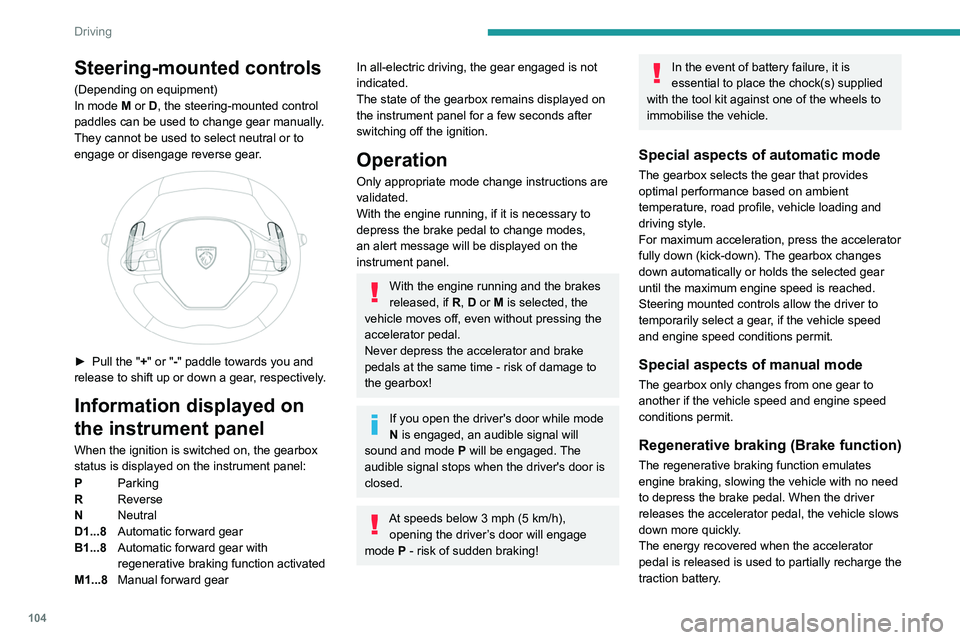 PEUGEOT 508 2023 Owners Manual 104
Driving
Steering-mounted controls
(Depending on equipment)
In mode M or D, the steering-mounted control
paddles can be used to change gear manually.
They cannot be used to select neutral or to PEUGEOT 508 2023 Owners Manual 104
Driving
Steering-mounted controls
(Depending on equipment)
In mode M or D, the steering-mounted control
paddles can be used to change gear manually.
They cannot be used to select neutral or to