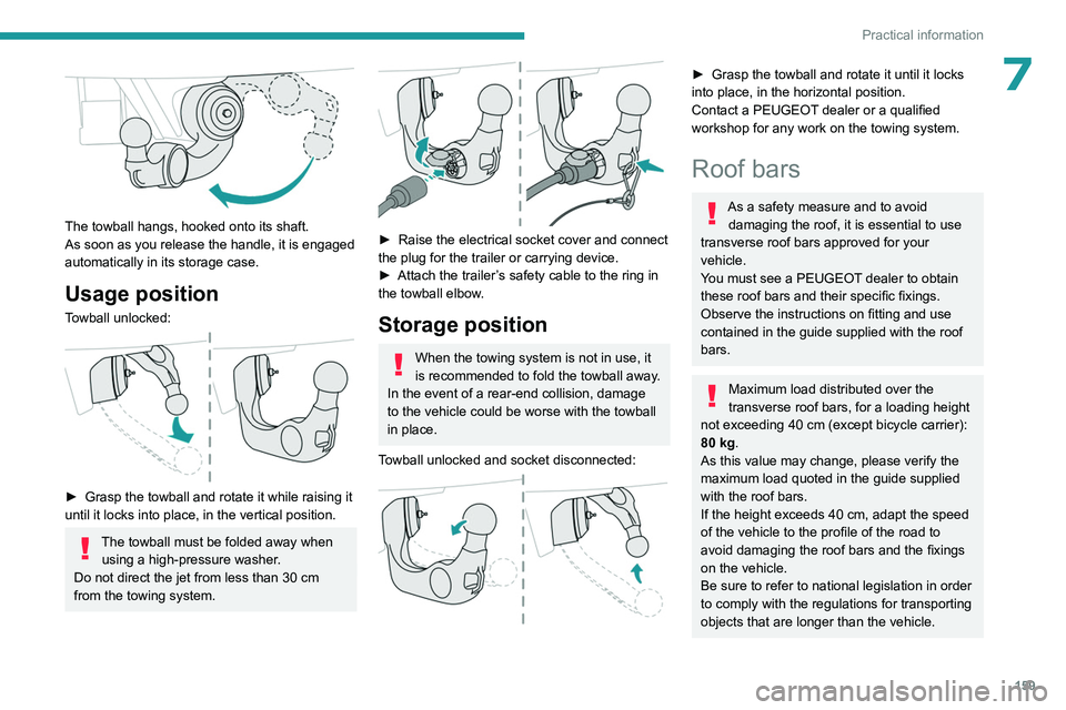 PEUGEOT 508 2023  Owners Manual 159
Practical information
7
 
The towball hangs, hooked onto its shaft.
As soon as you release the handle, it is engaged 
automatically in its storage case.
Usage position
Towball unlocked: 
 
► Gra