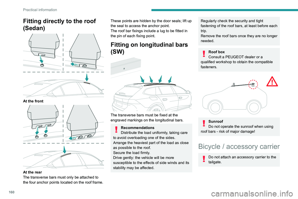 PEUGEOT 508 2023  Owners Manual 160
Practical information
Fitting directly to the roof 
(Sedan)
 
 
At the front 
 
At the rear
The transverse bars must only be attached to 
the four anchor points located on the roof frame. 
These p