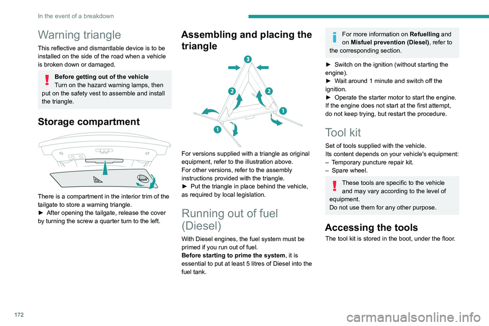 PEUGEOT 508 2023  Owners Manual 172
In the event of a breakdown
Warning triangle
This reflective and dismantlable device is to be 
installed on the side of the road when a vehicle 
is broken down or damaged.
Before getting out of th