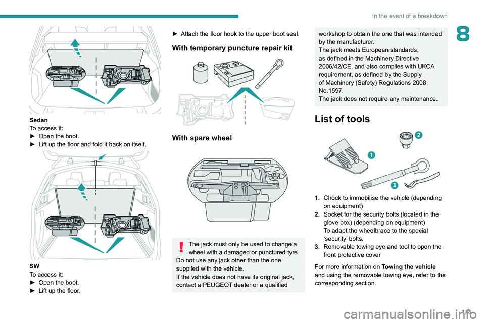 PEUGEOT 508 2023  Owners Manual 173
In the event of a breakdown
8
 
Sedan
To access it:
► 
Open the boot.
►

 
Lift up the floor and fold it back on itself. 
 
SW
To access it:
► 
Open the boot.
►

 
Lift up the floor
 .
►